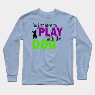 I'm Here To Play With The Dog Long Sleeve T-Shirt